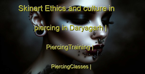 Skinart Ethics and culture in piercing in Daryagarh | PiercingTraining | PiercingClasses | SkinartTraining-India